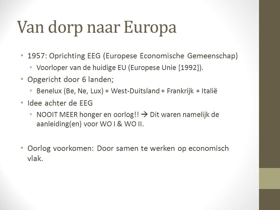 Van dorp naar Europa 1957: Oprichting EEG (Europese Economische Gemeenschap) Voorloper van de huidige EU (Europese Unie [1992]).