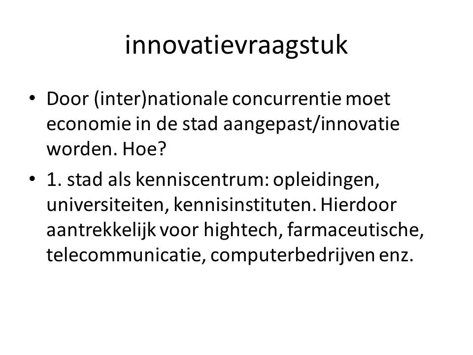 innovatievraagstuk Door (inter)nationale concurrentie moet economie in de stad aangepast/innovatie worden. Hoe