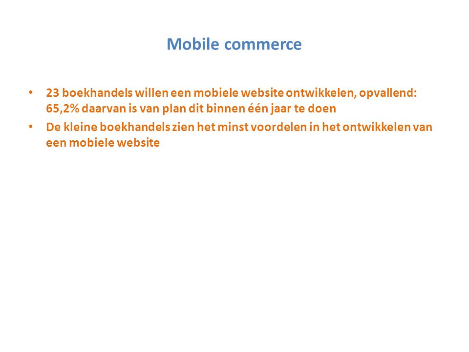 Mobile commerce 23 boekhandels willen een mobiele website ontwikkelen, opvallend: 65,2% daarvan is van plan dit binnen één jaar te doen.