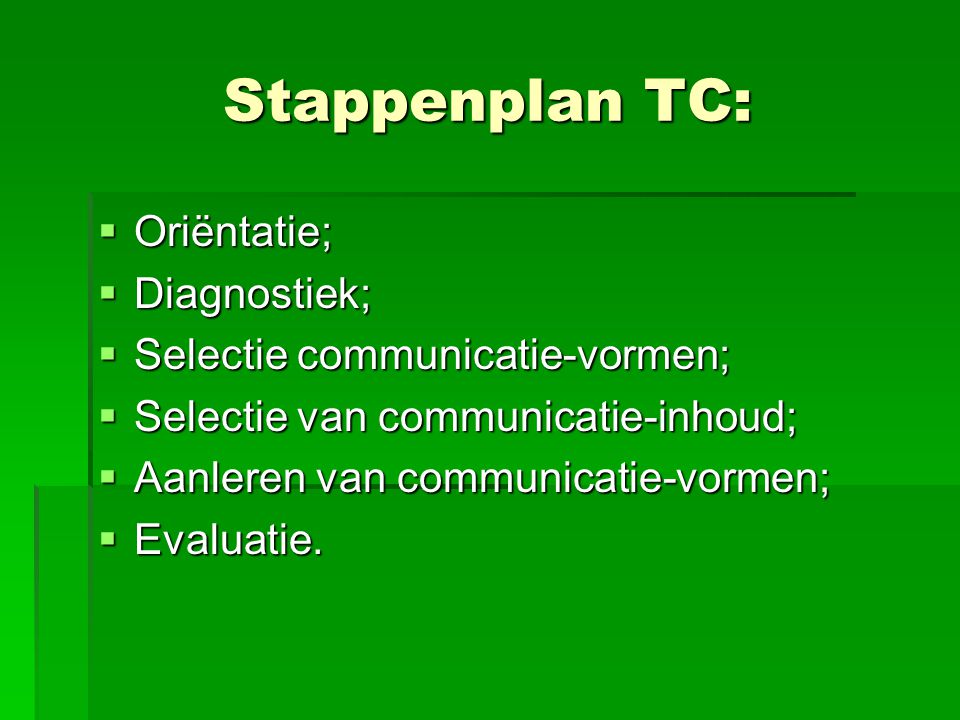 Stappenplan TC: Oriëntatie; Diagnostiek; Selectie communicatie-vormen;