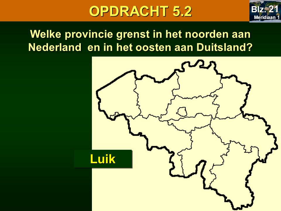 OPDRACHT 5.2 Meridiaan 1. Blz. 21. Welke provincie grenst in het noorden aan Nederland en in het oosten aan Duitsland