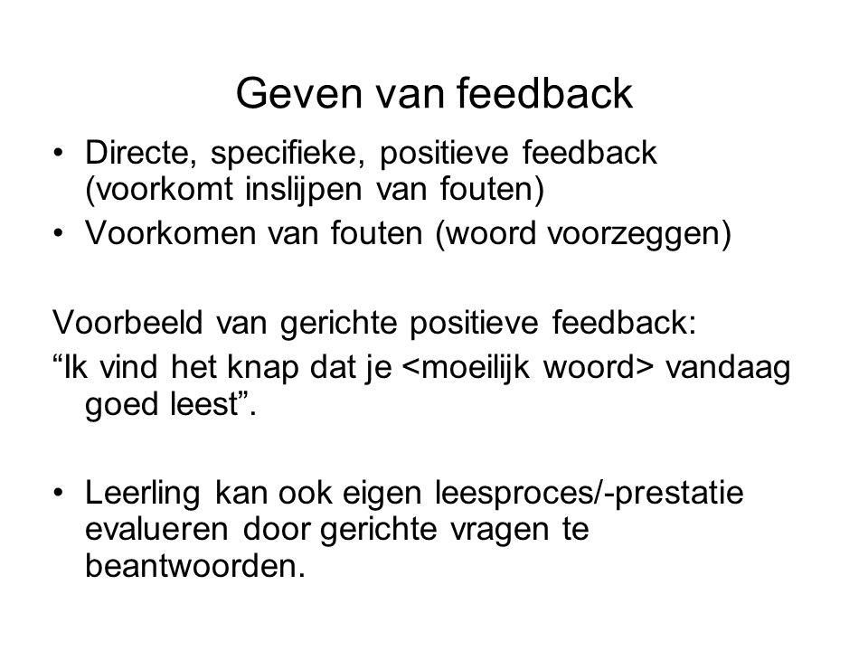 Geven van feedback Directe, specifieke, positieve feedback (voorkomt inslijpen van fouten) Voorkomen van fouten (woord voorzeggen)