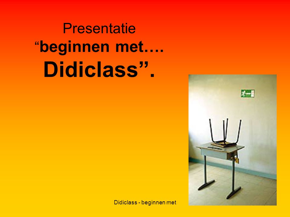 Presentatie beginnen met…. Didiclass .