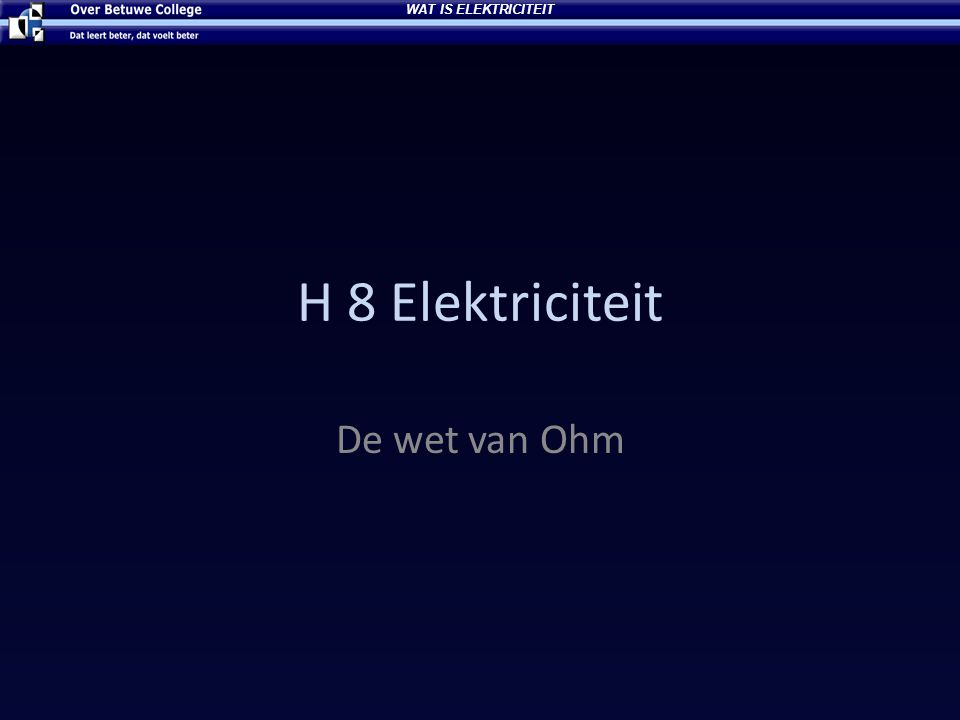 WAT IS ELEKTRICITEIT H 8 Elektriciteit De wet van Ohm