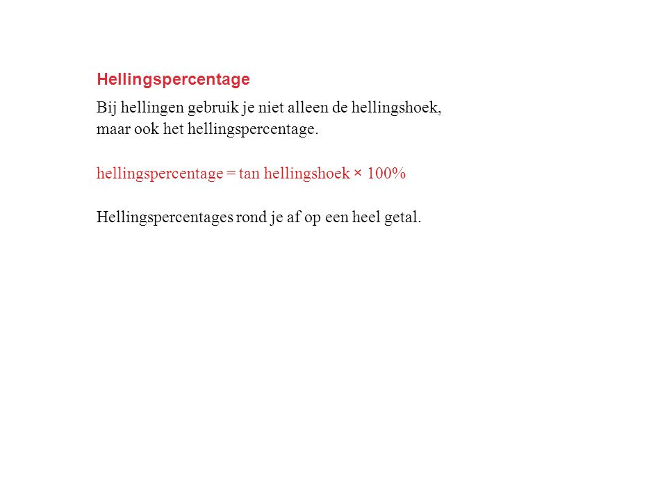 Hellingspercentage Bij hellingen gebruik je niet alleen de hellingshoek, maar ook het hellingspercentage.