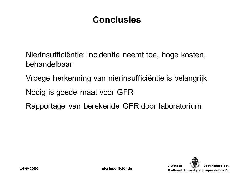 Conclusies Nierinsufficiëntie: incidentie neemt toe, hoge kosten, behandelbaar. Vroege herkenning van nierinsufficiëntie is belangrijk.