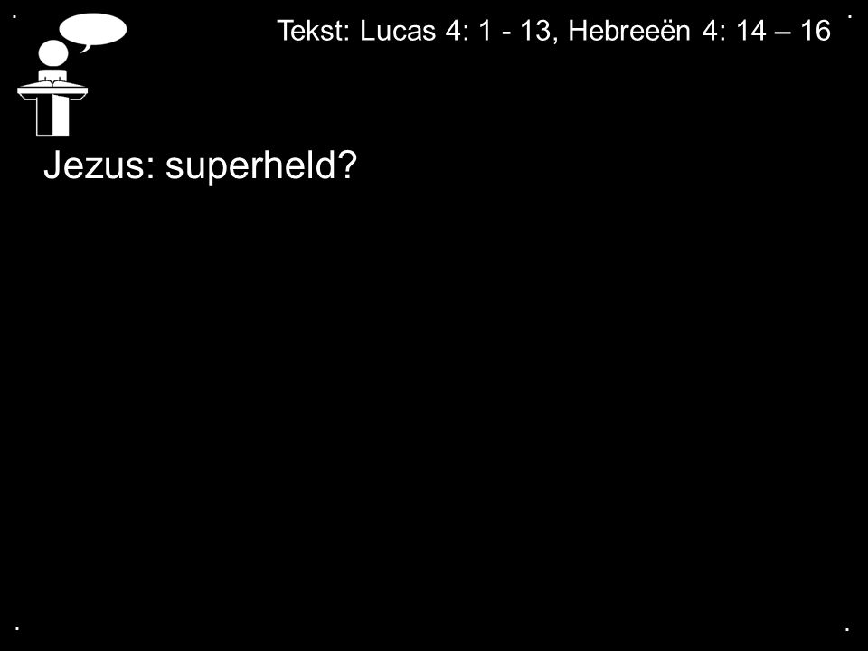 . . Tekst: Lucas 4: , Hebreeën 4: 14 – 16 Jezus: superheld . .