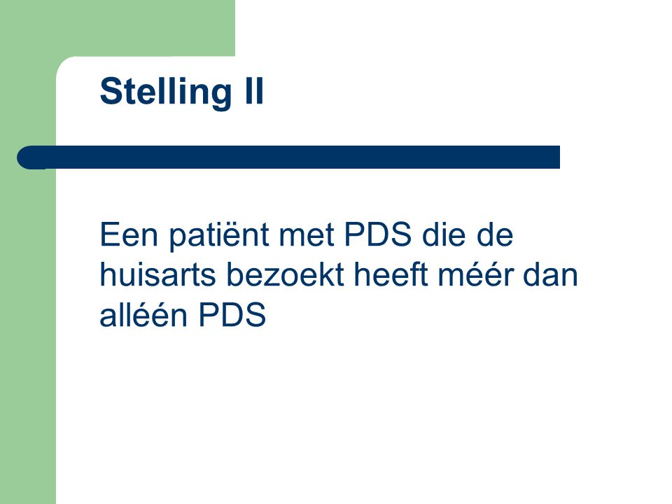 Stelling II Een patiënt met PDS die de huisarts bezoekt heeft méér dan alléén PDS