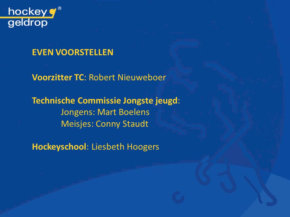 EVEN VOORSTELLEN Voorzitter TC: Robert Nieuweboer. Technische Commissie Jongste jeugd: Jongens: Mart Boelens.