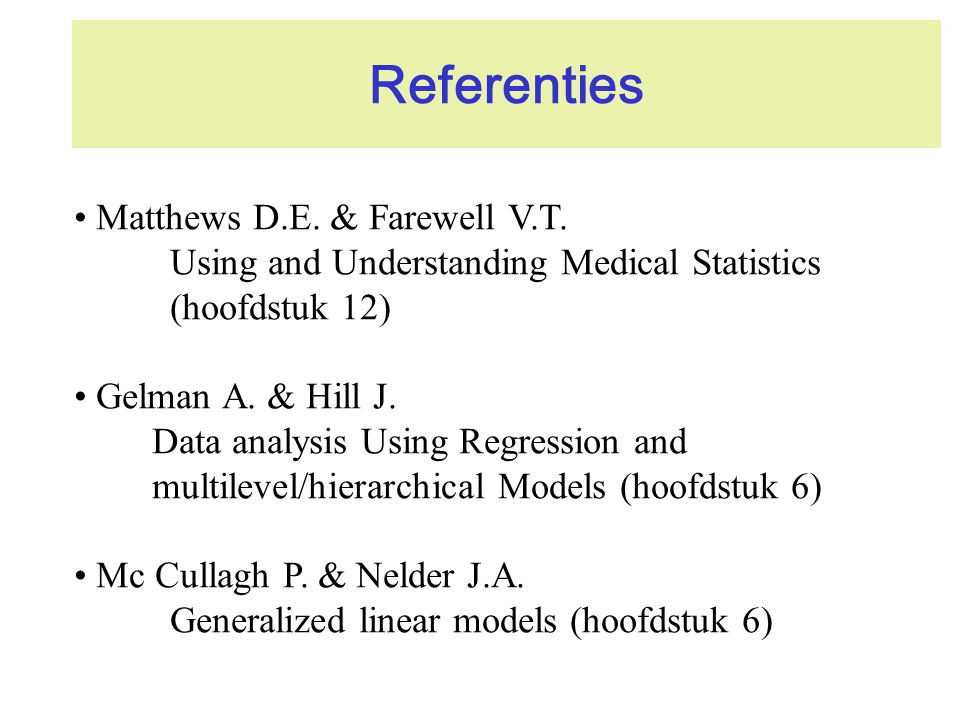 Referenties Matthews D.E. & Farewell V.T. Using and Understanding Medical Statistics (hoofdstuk 12)