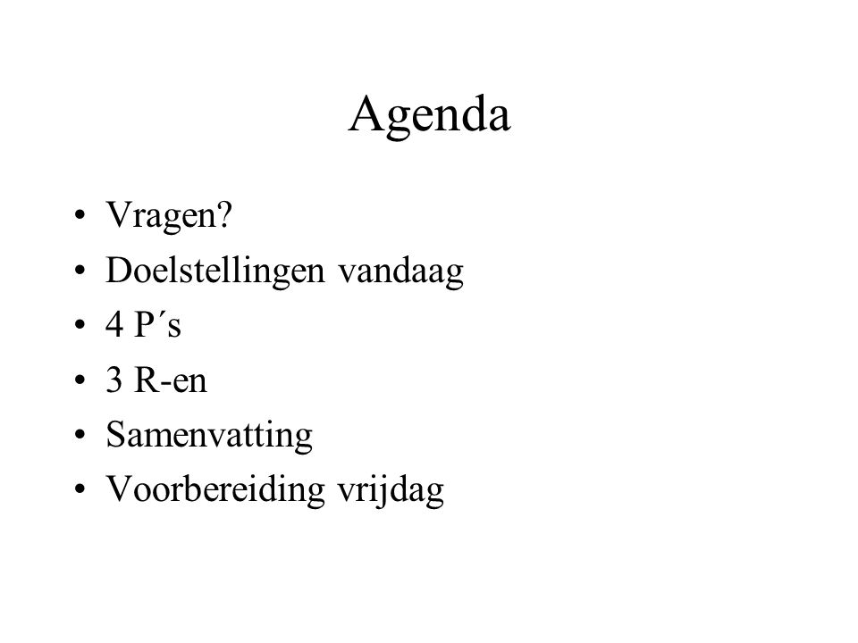 Agenda Vragen Doelstellingen vandaag 4 P´s 3 R-en Samenvatting