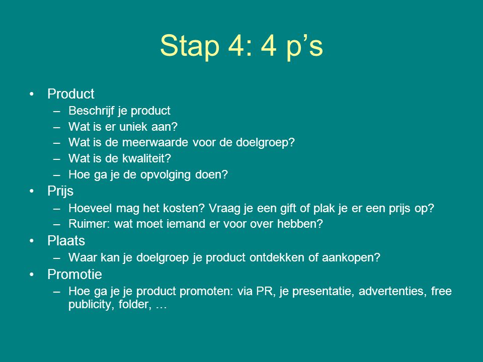 Stap 4: 4 p’s Product Prijs Plaats Promotie Beschrijf je product