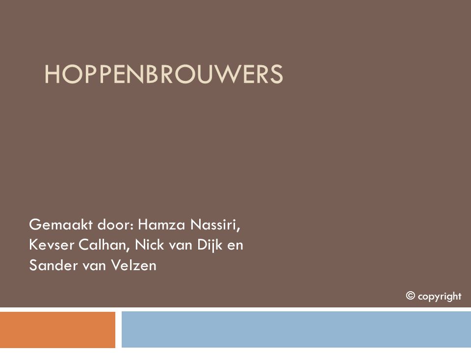 Hoppenbrouwers Gemaakt door: Hamza Nassiri, Kevser Calhan, Nick van Dijk en Sander van Velzen.