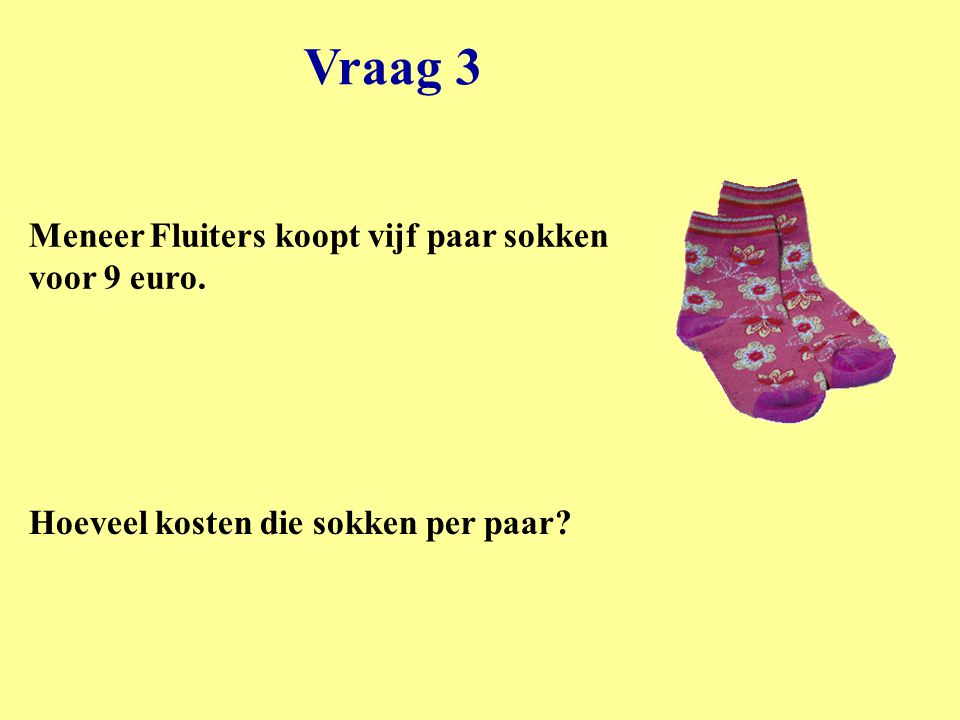 Vraag 3 Meneer Fluiters koopt vijf paar sokken voor 9 euro.