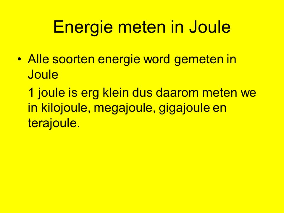 Energie meten in Joule Alle soorten energie word gemeten in Joule
