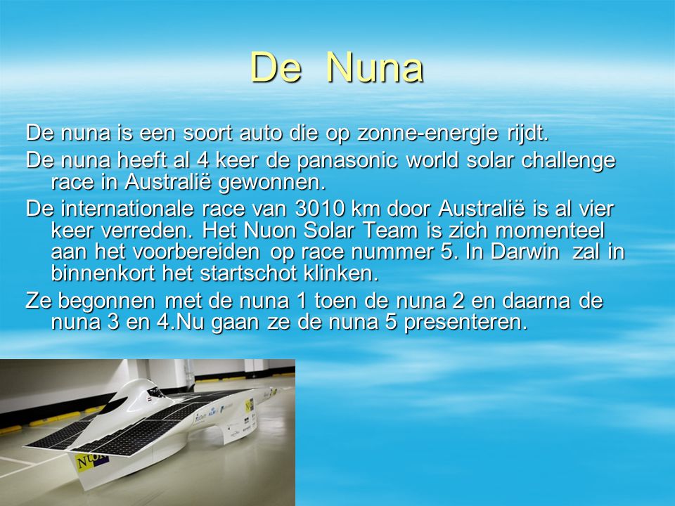 De Nuna De nuna is een soort auto die op zonne-energie rijdt.