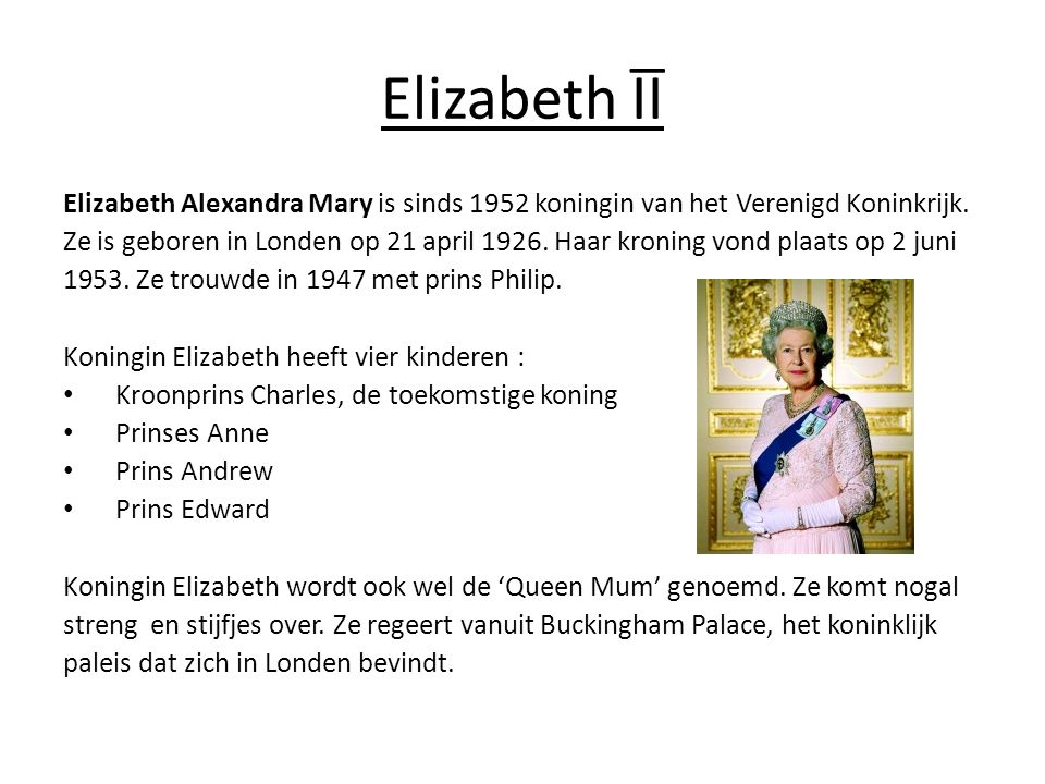 Elizabeth ĪĪ Elizabeth Alexandra Mary is sinds 1952 koningin van het Verenigd Koninkrijk.