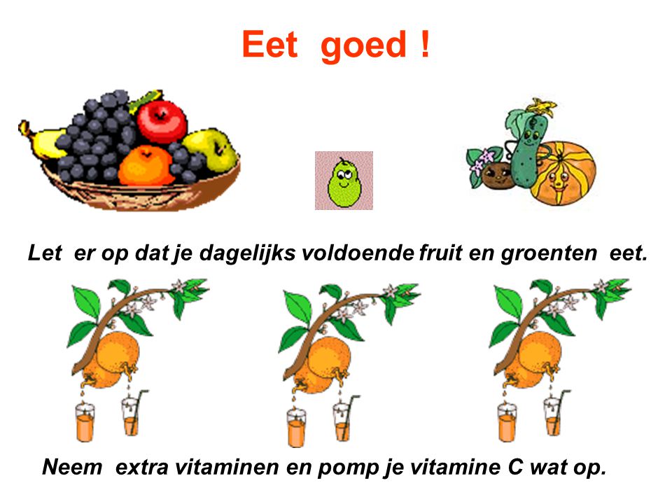 Eet goed ! Let er op dat je dagelijks voldoende fruit en groenten eet.
