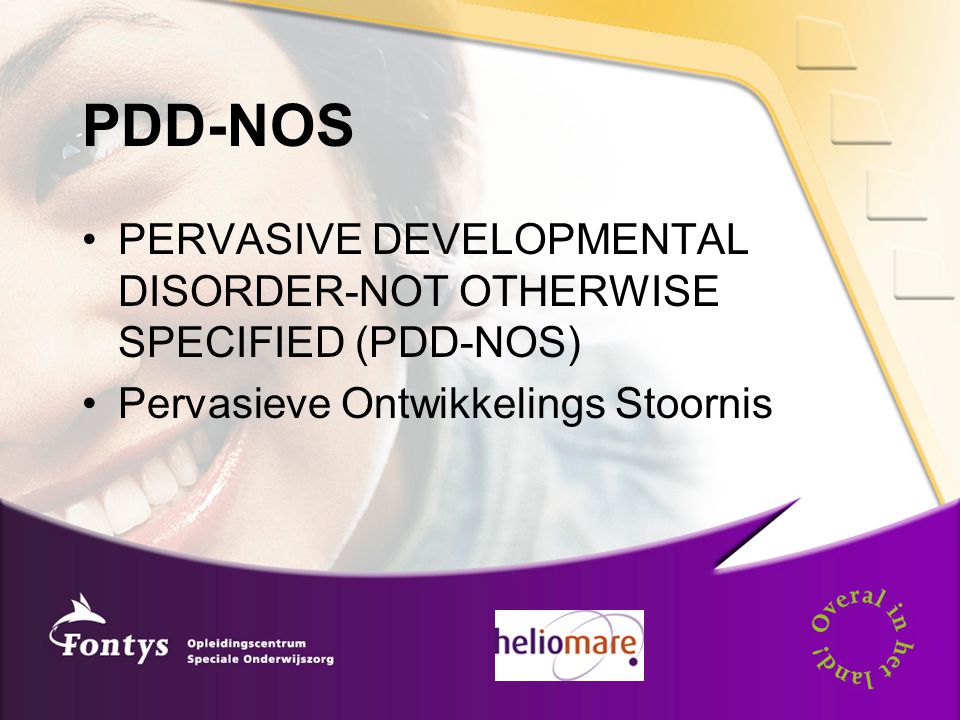PDD-NOS PERVASIVE DEVELOPMENTAL DISORDER-NOT OTHERWISE SPECIFIED (PDD-NOS) Pervasieve Ontwikkelings Stoornis.