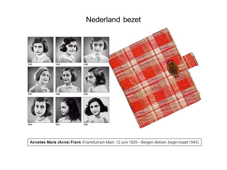 Nederland bezet Annelies Marie (Anne) Frank (Frankfurt am Main, 12 juni 1929 – Bergen-Belsen, begin maart 1945)