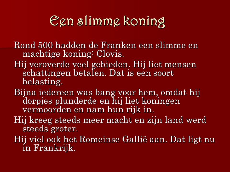 Een slimme koning Rond 500 hadden de Franken een slimme en machtige koning: Clovis.