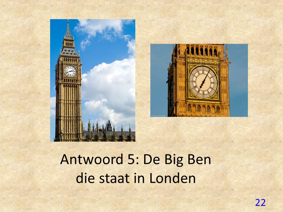 Antwoord 5: De Big Ben die staat in Londen