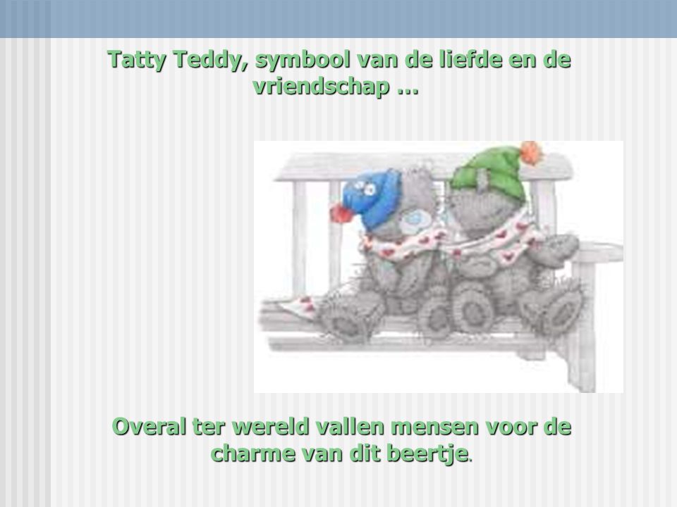 Tatty Teddy, symbool van de liefde en de vriendschap …