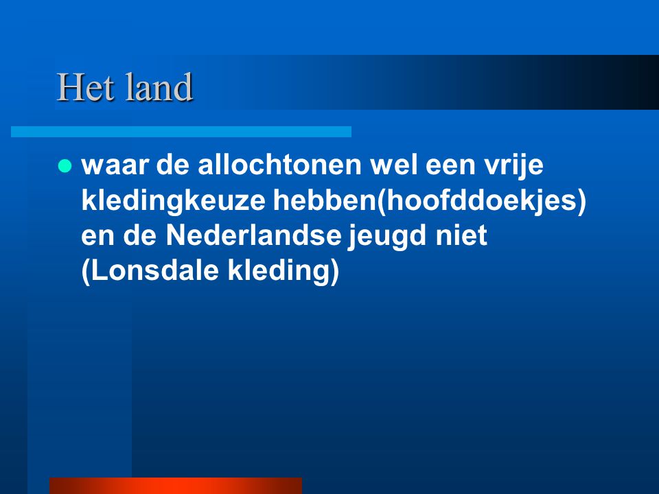 Het land waar de allochtonen wel een vrije kledingkeuze hebben(hoofddoekjes) en de Nederlandse jeugd niet (Lonsdale kleding)