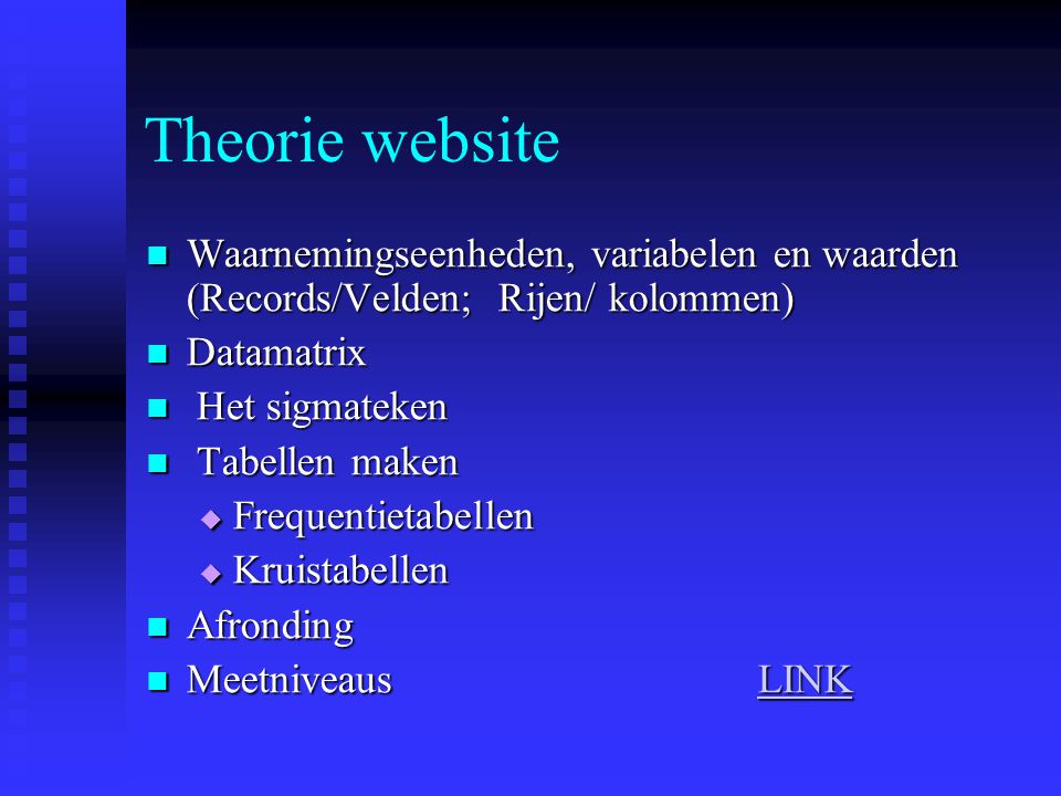 Theorie website Waarnemingseenheden, variabelen en waarden (Records/Velden; Rijen/ kolommen) Datamatrix.
