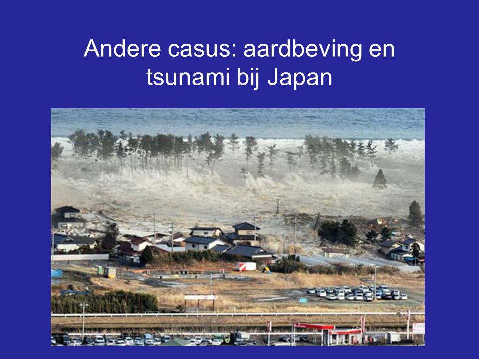 Andere casus: aardbeving en tsunami bij Japan