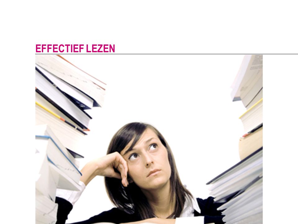 Effectief lezen Doelgericht Weet wat je zoekt Efficiënt Lees in fasen