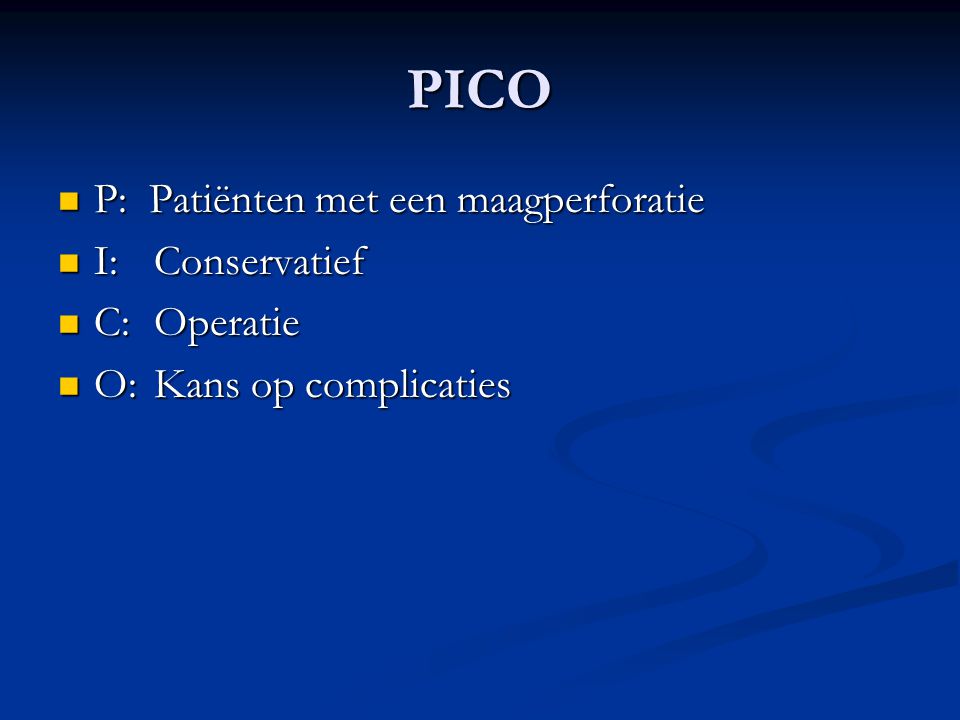 PICO P: Patiënten met een maagperforatie I: Conservatief C: Operatie
