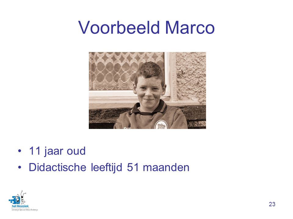 Voorbeeld Marco 11 jaar oud Didactische leeftijd 51 maanden