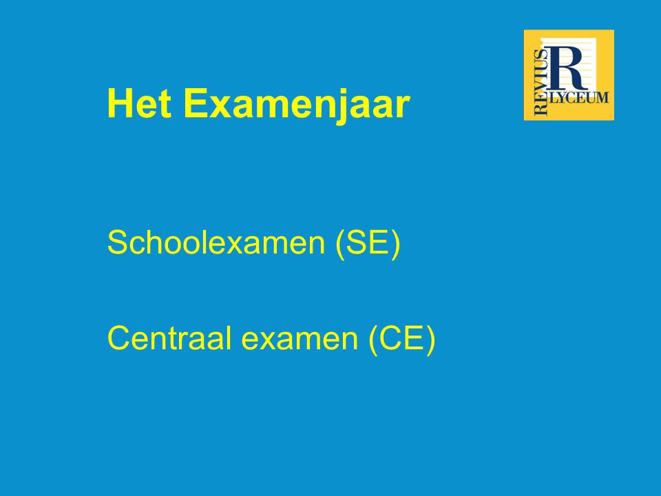 Het Examenjaar Schoolexamen (SE) Centraal examen (CE)