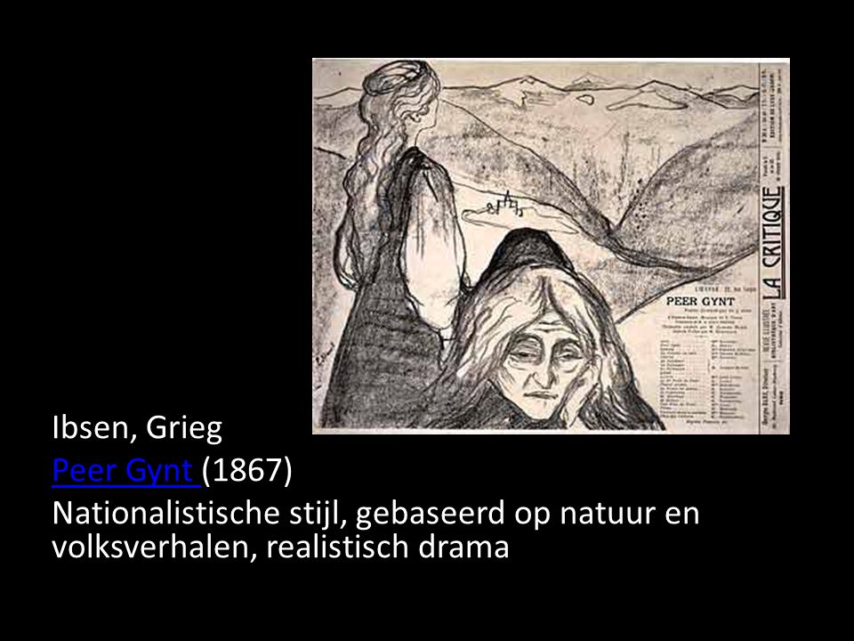Ibsen, Grieg Peer Gynt (1867) Nationalistische stijl, gebaseerd op natuur en volksverhalen, realistisch drama