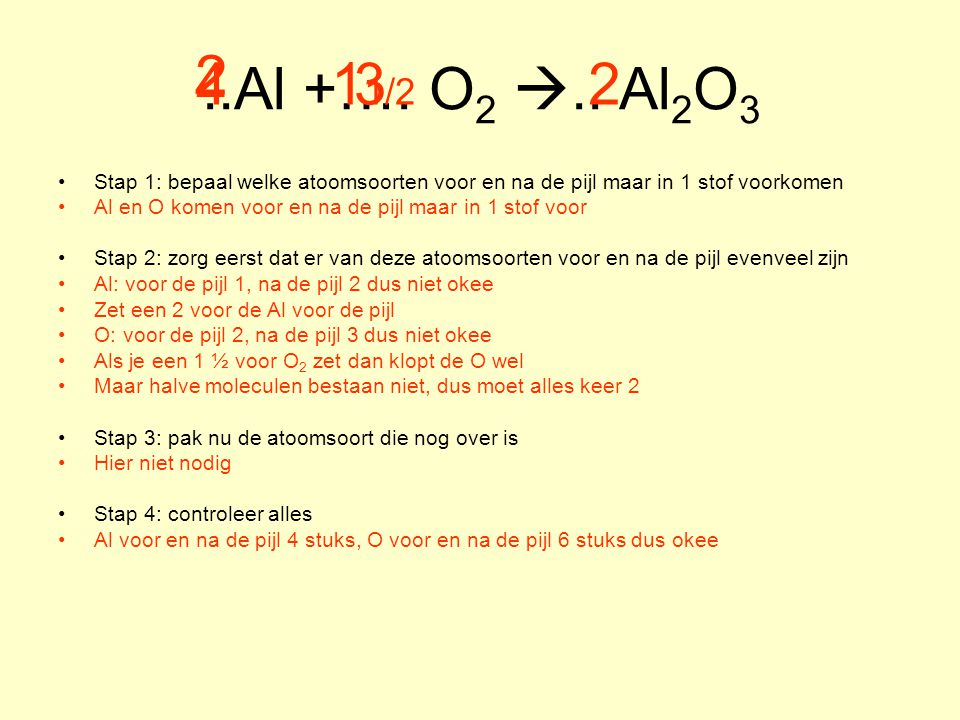 ..Al +…. O2 .. Al2O / Stap 1: bepaal welke atoomsoorten voor en na de pijl maar in 1 stof voorkomen.