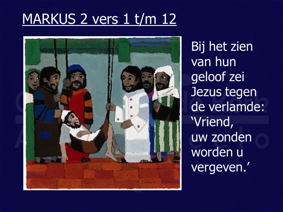 MARKUS 2 vers 1 t/m 12 Bij het zien van hun geloof zei Jezus tegen de verlamde: ‘Vriend, uw zonden worden u vergeven.’