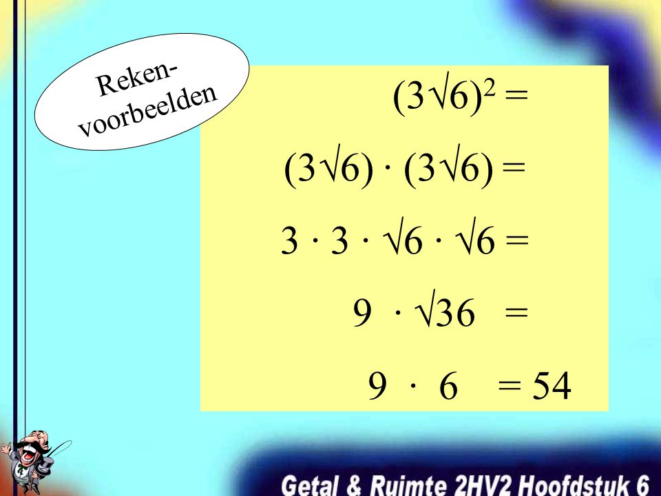 (3√6)2 = (3√6) · (3√6) = 3 · 3 · √6 · √6 = 9 · √36 = 9 · 6 = 54 Reken-