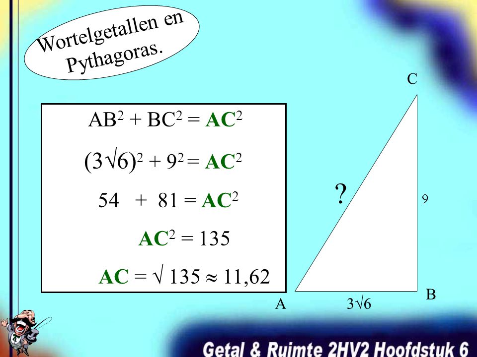 (3√6) = AC2 Wortelgetallen en Pythagoras. AB2 + BC2 = AC2