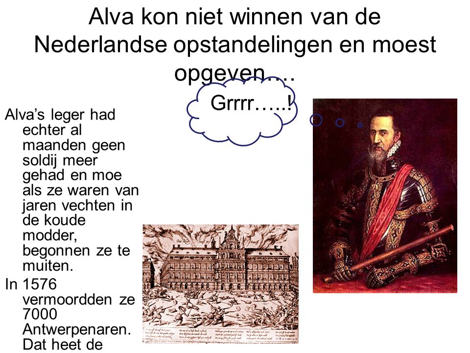 Alva kon niet winnen van de Nederlandse opstandelingen en moest opgeven….