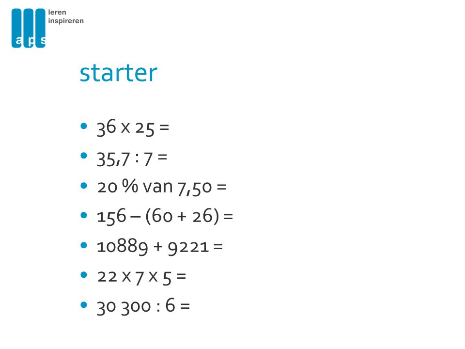 starter 36 x 25 = 35,7 : 7 = 20 % van 7,50 = 156 – ( ) =
