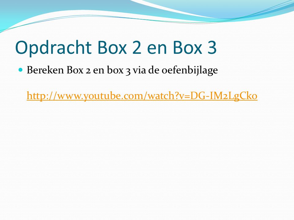 Opdracht Box 2 en Box 3 Bereken Box 2 en box 3 via de oefenbijlage   v=DG-IM2LgCko.