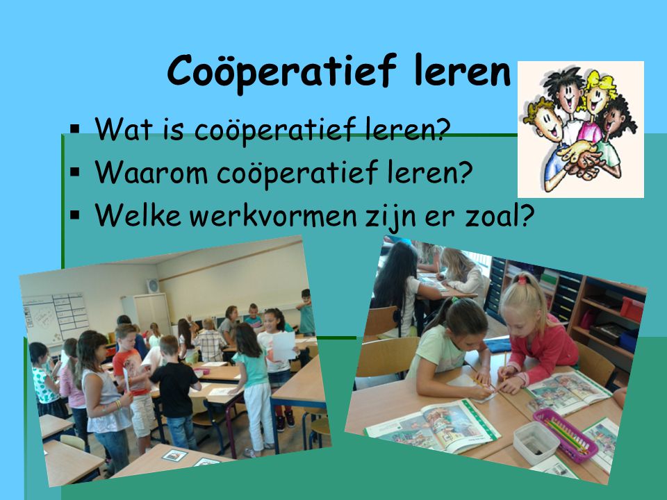 Coöperatief leren Wat is coöperatief leren Waarom coöperatief leren