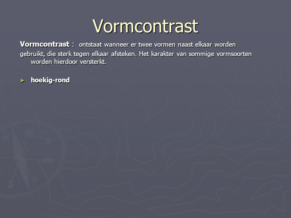 Vormcontrast Vormcontrast : ontstaat wanneer er twee vormen naast elkaar worden.