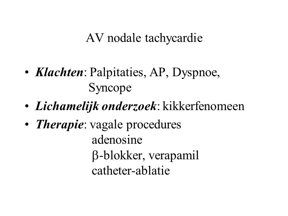 AV nodale tachycardie Klachten: Palpitaties, AP, Dyspnoe, Syncope. Lichamelijk onderzoek: kikkerfenomeen.