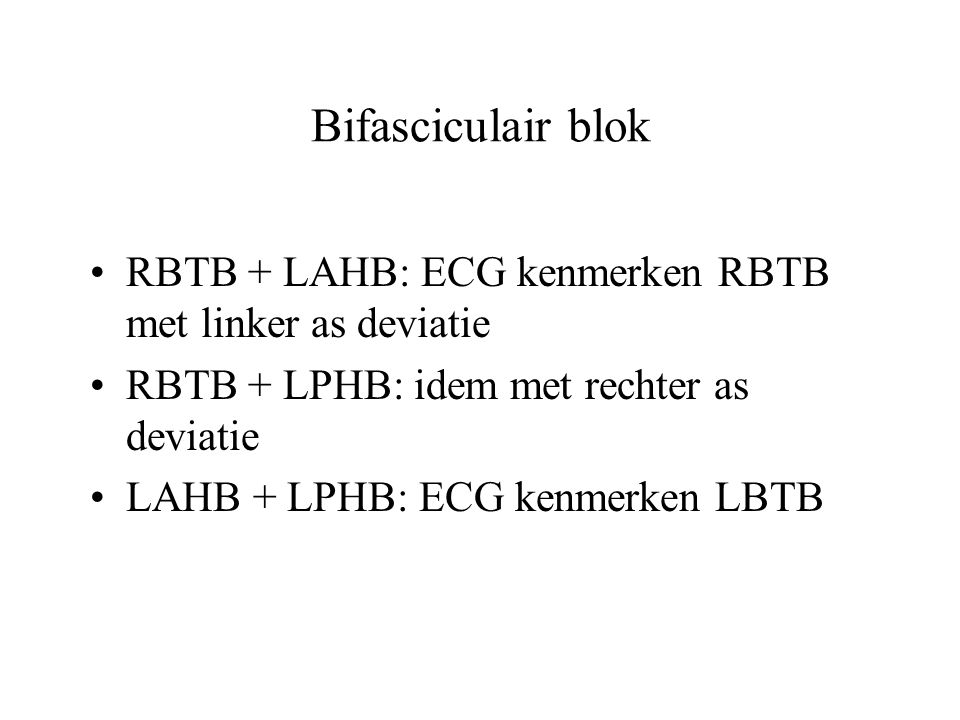 Bifasciculair blok RBTB + LAHB: ECG kenmerken RBTB met linker as deviatie. RBTB + LPHB: idem met rechter as deviatie.
