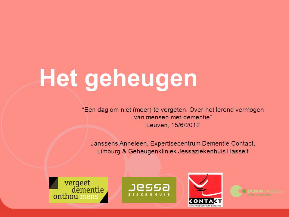 Het geheugen Een dag om niet (meer) te vergeten. Over het lerend vermogen van mensen met dementie Leuven, 15/6/2012.
