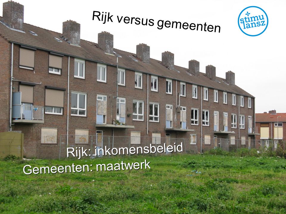Rijk versus gemeenten Gemeenten: maatwerk Rijk: inkomensbeleid