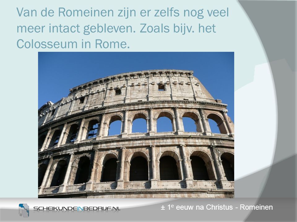 Van de Romeinen zijn er zelfs nog veel meer intact gebleven. Zoals bijv. het Colosseum in Rome.
