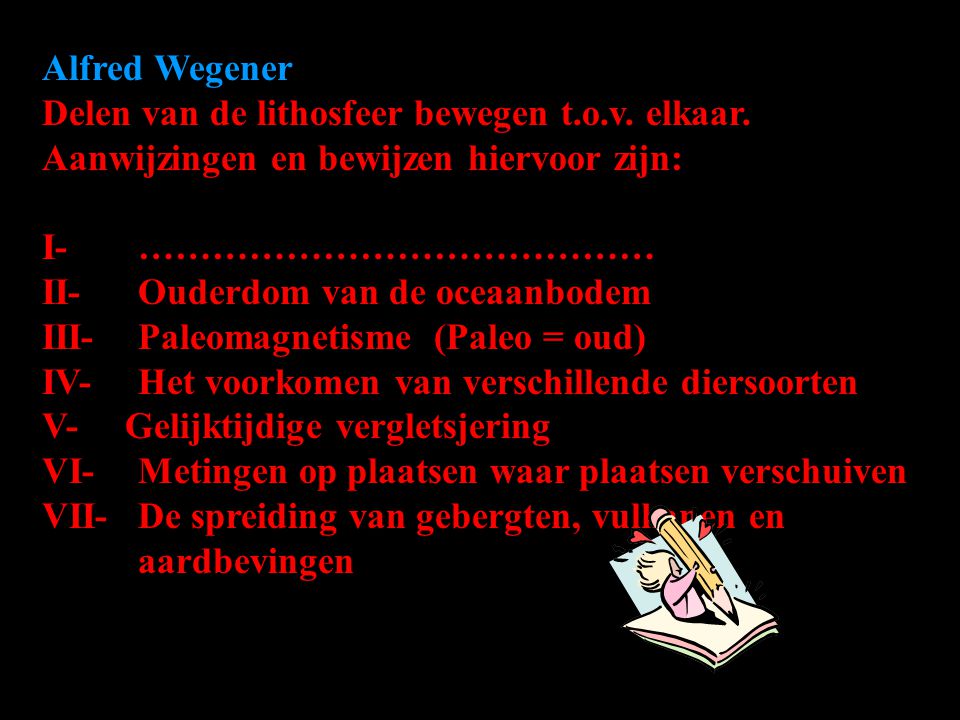 Alfred Wegener Delen van de lithosfeer bewegen t.o.v. elkaar. Aanwijzingen en bewijzen hiervoor zijn:
